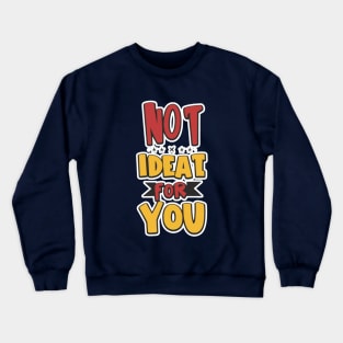 Not ideal Not ideal for you 2024 Crewneck Sweatshirt